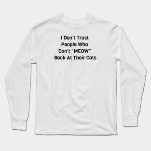 I Don't Trust People Who Don't Meow Back At Their Cats Long Sleeve T-Shirt